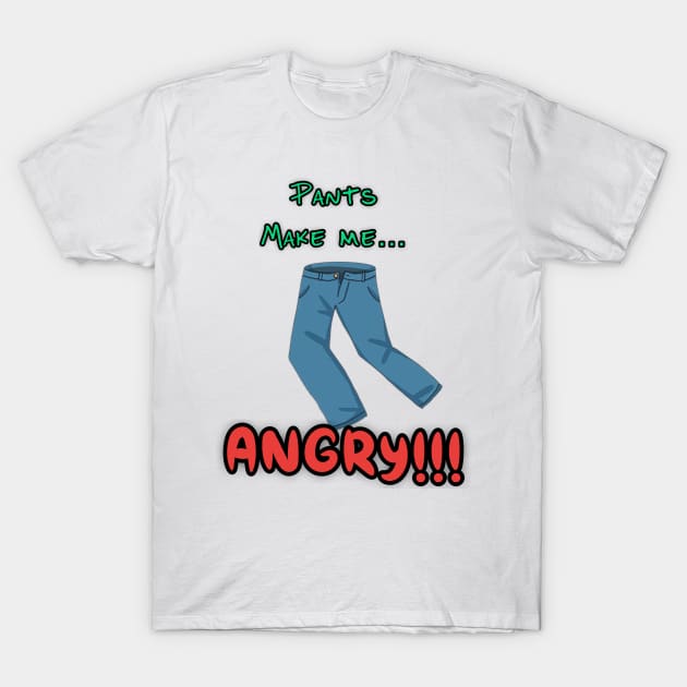 Pants make me angry T-Shirt by StarmanNJ